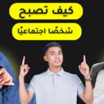 مهارات التواصل الاجتماعي ،كيف تصبح شخصًا اجتماعيًا؟ دليل شامل للتحول من الانطواء إلى التفاعل بثقة