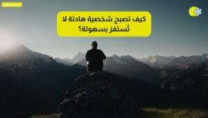 كيف تصبح شخصية هادئة لا تُستفز بسهولة؟